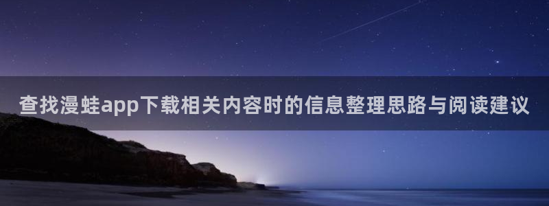 漫画岛科幻漫画：查找漫蛙app下载相关内容时的信息整理思路与阅读建议