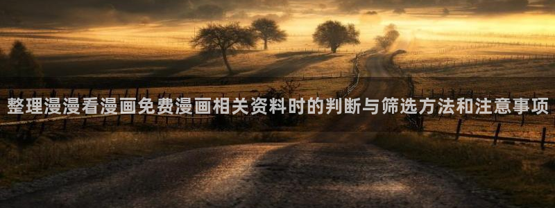漫画岛入口页面：整理漫漫看漫画免费漫画相关资料时的判断与筛选方法和注意事项
