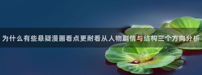 漫画岛免费在线阅读：为什么有些悬疑漫画看点更耐看从人物剧情与结构三个方向分析