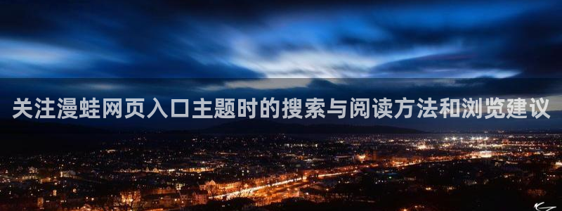 漫画岛好看的漫画：关注漫蛙网页入口主题时的搜索与阅读方法和浏览建议