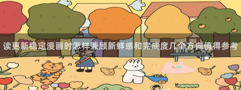 漫画岛完结作品:读更新稳定漫画时怎样兼顾新鲜感和完成度几个方向值得参考
