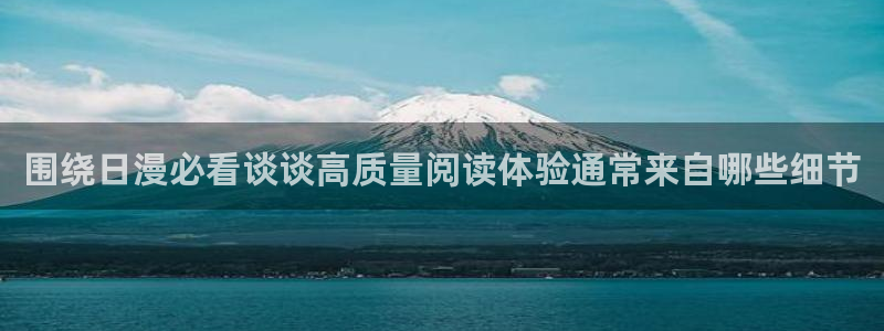 漫画岛漫画免费看：围绕日漫必看谈谈高质量阅读体验通常来自哪些细节